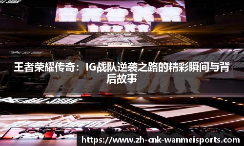 王者荣耀传奇：IG战队逆袭之路的精彩瞬间与背后故事